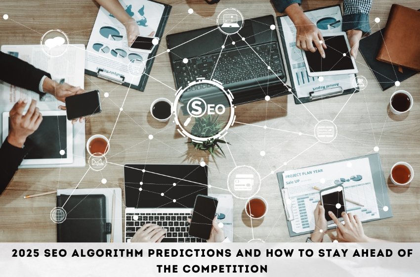 2025 SEO Algorithm Predictions and How to Stay Ahead of the Competition